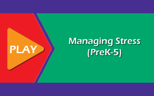 Click to view video - Managing Stress (PreK-5)