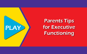 Click to view video - Parent Tips for Executive Functioning
