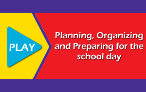 Click to view video - Planning, Organizing and Preparing for the school day