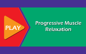 Click to view video - Progressive Muscle Relaxation