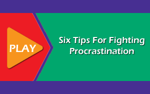 Click to view video - Six Tips For Fighting Procrastination